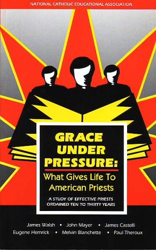 Beispielbild fr Grace under Pressure: What Gives Life to American Priests, a Study of Effective Priests Ordained Ten to Thiry Years zum Verkauf von Revaluation Books