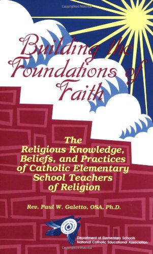 Beispielbild fr Building the Foundations of Faith: The Religious Knowledge, Beliefs, and Practices of Catholic Elementary School Teachers of Religion zum Verkauf von Once Upon A Time Books