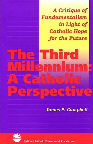 3rd Millenium: A Catholic Perspective a Critique of Fundamentalism In Light of Catholic Hope for the Future (9781558331730) by James P. Campbell