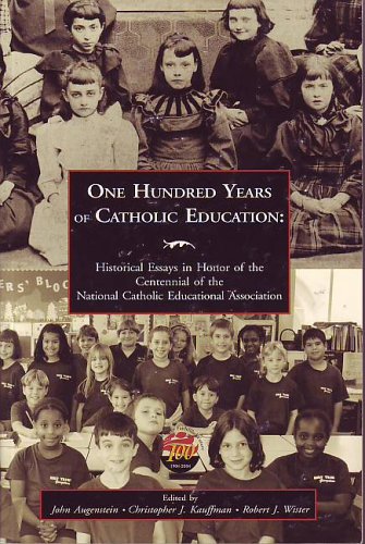 Stock image for One Hundred Years of Catholic Education: Historical Essays in Honor of the Centennial of the National Catholic Educational Association for sale by Wonder Book