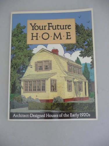 Stock image for Your Future Home: Architect Designed Houses of the Early 1920's for sale by Jenson Books Inc