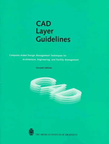 Imagen de archivo de CAD Layer Guidelines: Computer-Aided Design Management Techniques for Architecture, Engineering, and Facility Management a la venta por Reliant Bookstore