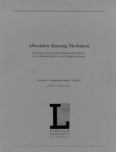 Affordable Housing Mediation: Building Consensus for Regional Agreements in the Hartford and Greater Bridgeport Areas (9781558441132) by Susskind, Lawrence; Podziba, Susan L.