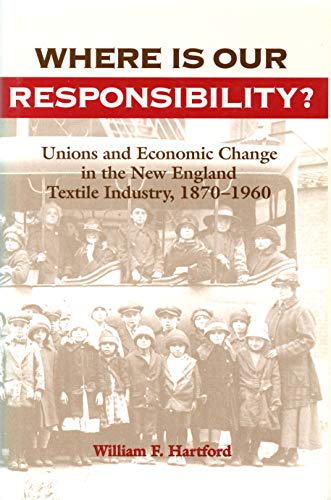 Beispielbild fr Where is Our Responsibility? Unions and Economic Change in the New England Textile Industry, 1870-1960 zum Verkauf von UHR Books
