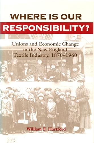 Imagen de archivo de Where is Our Responsibility? Unions and Economic Change in the New England Textile Industry, 1870-1960 a la venta por UHR Books