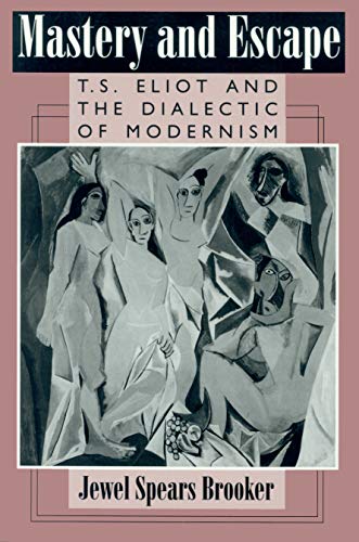 Beispielbild fr Mastery and Escape: T. S. Eliot and the Dialectic of Modernism zum Verkauf von MyLibraryMarket