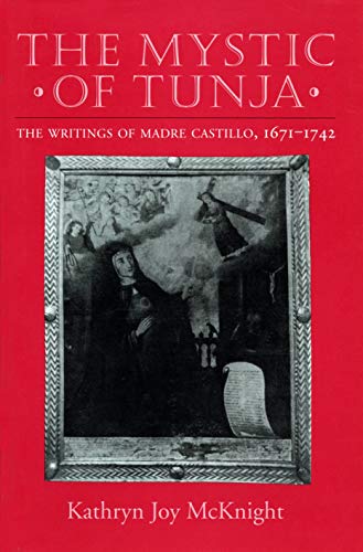 Imagen de archivo de The Mystic of Tunja: The Writings of Madre Castillo, 1671-1742 a la venta por Jay W. Nelson, Bookseller, IOBA