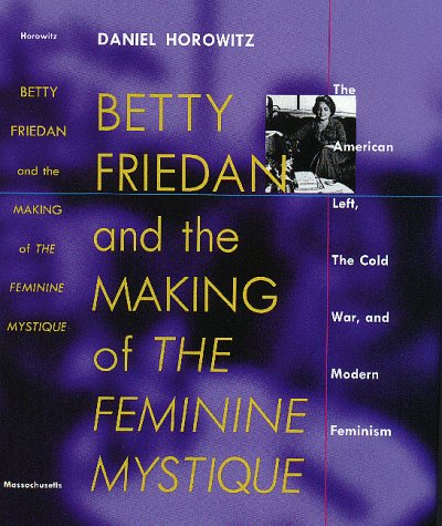 9781558491687: Betty Friedan and the Making of the Feminine Mystique: The American Left, the Cold War and Modern Feminism (Culture, Politics & the Cold War)