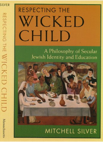 Respecting the Wicked Child: A Philosophy of Secular Jewish Identity and Education (9781558491809) by Silver, Mitchell