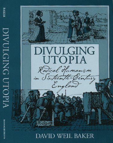 Beispielbild fr Divulging Utopia: Radical Humanism in Sixteenth-Century England zum Verkauf von Second Story Books, ABAA