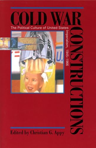 Stock image for Cold War Constructions: The Political Culture of United States Imperialism, 1945-1966 (Culture, Politics, and the Cold War) for sale by Richard J Barbrick