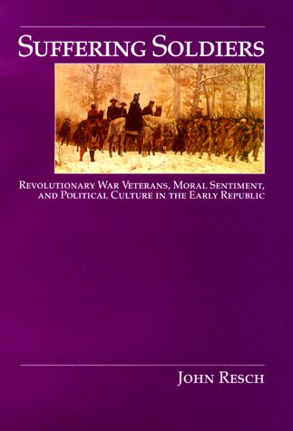 SUFFERING SOLDIERS. Revolutionary War Veterans, Moral Sentiment, And Political Culture In The Ear...