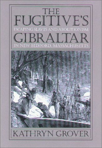 THE FUGITIVE'S GIBRALTAR: Escaping Slaves and Abolitionism in New Bedford, Massachusetts