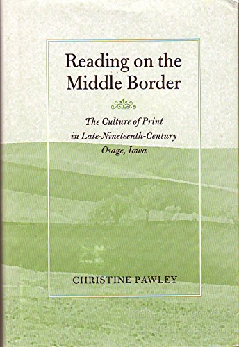 Stock image for READING ON THE MIDDLE BORDER: THE CULTURE OF PRINT IN LATE-NINETEENTH CENTURY OSAGE, IOWA for sale by Black Swan Books, Inc.