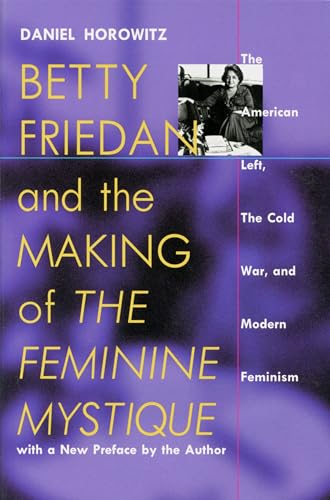 9781558492769: Betty Friedan and the Making of the Feminine Mystique: The American Left, the Cold War and Modern Feminism (Culture, Politics & the Cold War)