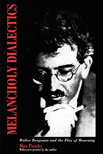 Melancholy Dialectics: Walter Benjamin and the Play of Mourning (Critical Perspectives on Modern Culture) (9781558492967) by Pensky, Max