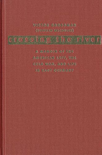 Crossing the River: A Memoir of the American Left, the Cold War, and Life in East Germany (9781558493711) by Grossman, Victor