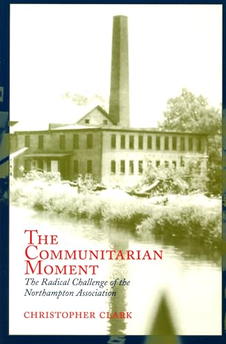 The Communitarian Moment: The Radical Challenge of the Northampton Association (9781558494169) by Clark, Christopher