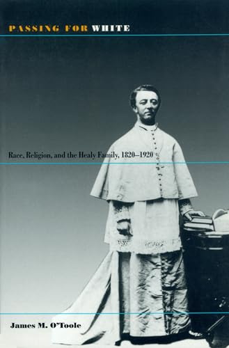 Passing for White: Race, Religion, and the Healy Family, 1820-1920 (9781558494176) by O'Toole, James M.