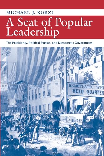 Beispielbild fr A Seat of Popular Leadership The Presidency, Political Parties, and Democratic Leadership Political Development of the American Nation Studies in Nation Studies in Politics and History zum Verkauf von PBShop.store US