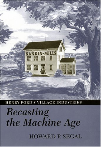 Stock image for Recasting the Machine Age : Henry Ford's Village Industries for sale by Better World Books