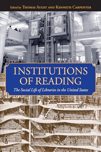 Beispielbild fr Institutions of Reading: The Social Life of Libraries in the United States (Studies in Print Culture and the History of the Book/ Published in Association With the Library Company of Philadelphia) zum Verkauf von Ergodebooks