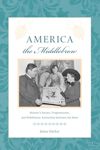 Beispielbild fr America the Middlebrow: Women's Novels, Progressivism, and Middlebrow Authorship between the Wars (Studies in Print Culture and the History of the Book) zum Verkauf von Housing Works Online Bookstore