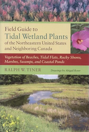Field Guide to Tidal Wetland Plants of the Northeastern United States and Neighboring Canada: Vegetation of Beaches, Tidal Flats, Rocky Shores, Marshes, Swamps, and Coastal Ponds (9781558496668) by Tiner, Ralph W.