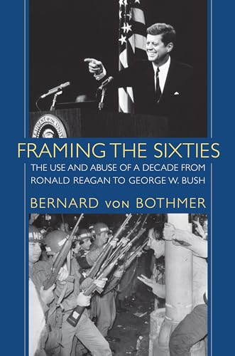 9781558497320: FRAMING THE SIXTIES: The Use and Abuse of a Decade from Ronald Reagan to George W. Bush