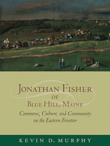 Stock image for Jonathan Fisher of Blue Hill, Maine: Commerce, Culture, and Community on the Eastern Frontier for sale by Powell's Bookstores Chicago, ABAA