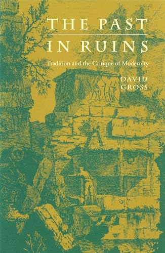 The Past in Ruins: Tradition and the Critique of Modernity (Critical Perspectives on Modern Culture) (9781558497597) by Gross, David