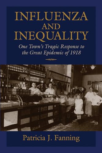 Influenza and Inequality: One Town's Tragic Response to the Great Epidemic of 1918 (9781558498129) by Fanning, Patricia J.