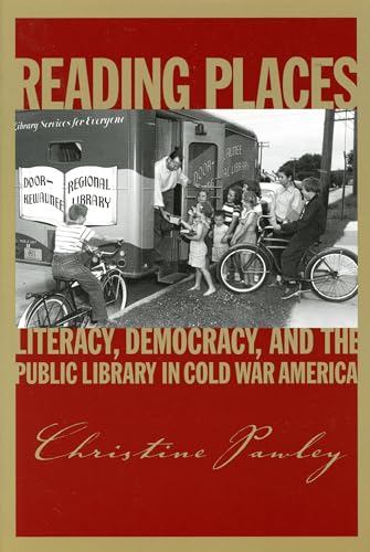 Beispielbild fr Reading Places: Literacy, Democracy, and the Public Library in Cold War America (Studies in Print Culture and History of the Book) zum Verkauf von Powell's Bookstores Chicago, ABAA