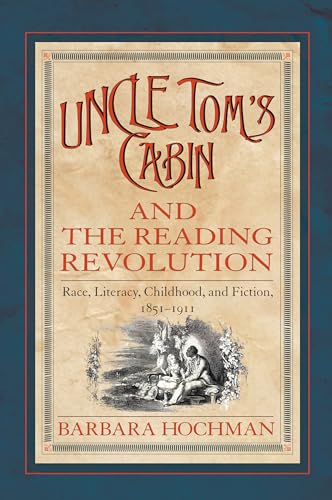 Stock image for Uncle Tom's Cabin" and the Reading Revolution: Race, Literacy, Childhood, and Fiction, 1851-1911 (Studies in Print Culture and the History of the Book) for sale by One Planet Books