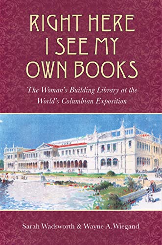 Stock image for Right Here I See My Own Books: The Woman's Building Library at the World's Columbian Exposition (Studies in Print Culture and the History of the Book) for sale by St Vincent de Paul of Lane County