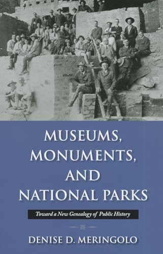 Museums, Monuments, and National Parks: Toward a New Genealogy of Public History (Public History in Historical Perspective) (9781558499409) by Meringolo, Denise D.