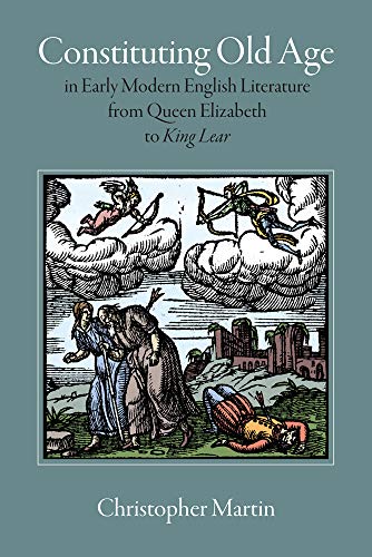 Stock image for Constituting Old Age in Early Modern English Literature, from Queen Elizabeth to King Lear (Massachusetts Studies in Early Modern Culture) for sale by Wonder Book