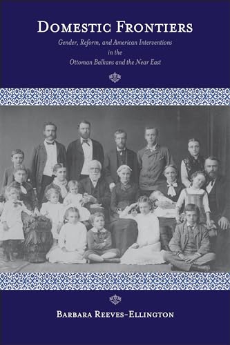 9781558499812: Domestic Frontiers: Gender, Reform, and American Interventions in the Ottoman Balkans and the Near East