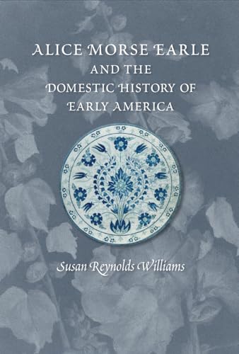 Imagen de archivo de Alice Morse Earle and the Domestic History of Early America a la venta por Better World Books