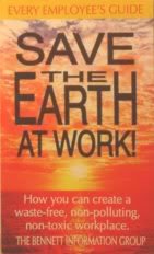 Stock image for Save the Earth at Work!: How You Can Create a Waste-Free- Non-Polluting- Non-Toxic Workplace for sale by WorldofBooks