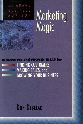 Beispielbild fr Marketing Magic: Innovative and Proven Ideas for Finding Customers, Making Sales, and Growing Your Business (An Adams Business Advisor) zum Verkauf von Wonder Book