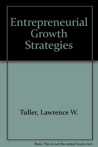 Beispielbild fr Entrepreneurial Growth Strategies: Strategic Planning, Restructuring Alternatives, Marketing Tactics, Financing Options, Acquisitions, and Other Way zum Verkauf von The Yard Sale Store