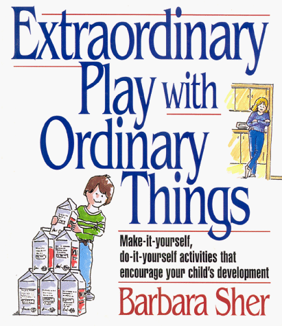 Beispielbild fr Extraordinary Play with Ordinary Things : Make-It-Yourself, Do-It-Yourself Activities that Encourage Your Child's Development zum Verkauf von Better World Books