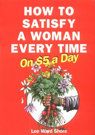 Beispielbild fr How to Satisfy a Woman Every Time on $5 a Day zum Verkauf von Housing Works Online Bookstore