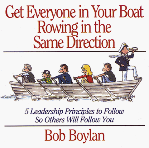 Stock image for Get Everyone in Your Boat Rowing in the Same Direction: 5 Leadership Principles to Follow So Others Will Follow You for sale by Front Cover Books