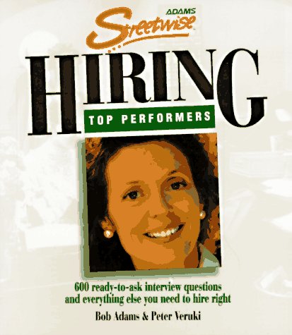 Stock image for Streetwise Hiring Top Performers : 600 Ready-to-Ask Interview Questions and Everything Else You Need to Hire Right for sale by Better World Books