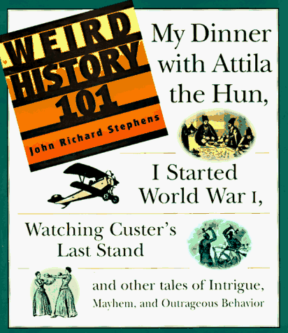 Beispielbild fr Weird History 101 : My Dinner with Attila the Hun - I Started World War I - Watching Custer's Last Stand zum Verkauf von Better World Books