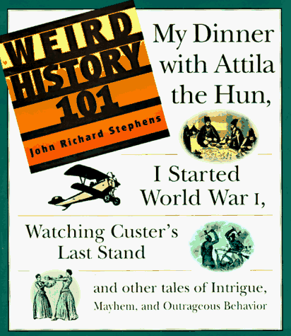 9781558507159: Weird History 101: "My Dinner with Attila the Hun", "I Started World War 1", "Watching Custer's Last Stand" and Other Tales of Intrigue, Mayhem and Outrageous Behaviour