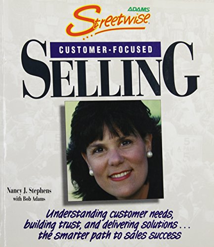 Stock image for Streetwise Customer Focused Selling : Understanding Customer Needs, Building Trust, and Delivering Solutions. the Smarter Path to Sales for sale by Better World Books
