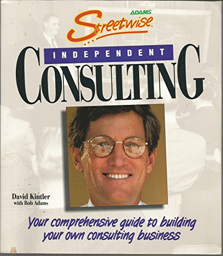 Beispielbild fr Streetwise Independent Consulting : Your Comprehensive Guide to Building Your Own Consulting Business zum Verkauf von Better World Books